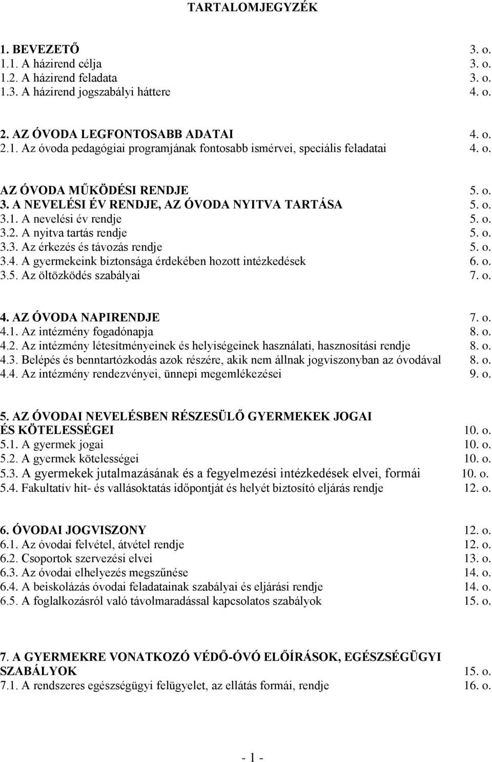 A gyermekeink biztonsága érdekében hozott intézkedések 6. o. 3.5. Az öltözködés szabályai 7. o. 4. AZ ÓVODA NAPIRENDJE 7. o. 4.1. Az intézmény fogadónapja 8. o. 4.2.