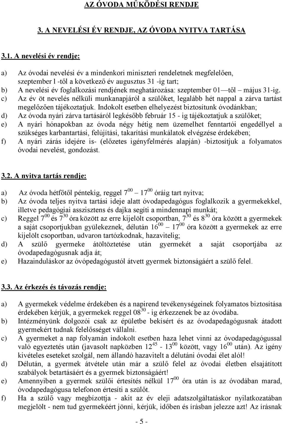 meghatározása: szeptember 01 től május 31-ig. c) Az év öt nevelés nélküli munkanapjáról a szülőket, legalább hét nappal a zárva tartást megelőzően tájékoztatjuk.