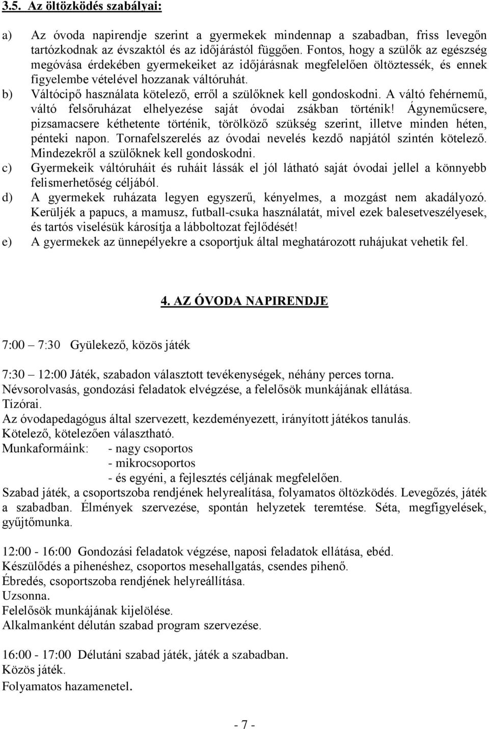 b) Váltócipő használata kötelező, erről a szülőknek kell gondoskodni. A váltó fehérnemű, váltó felsőruházat elhelyezése saját óvodai zsákban történik!