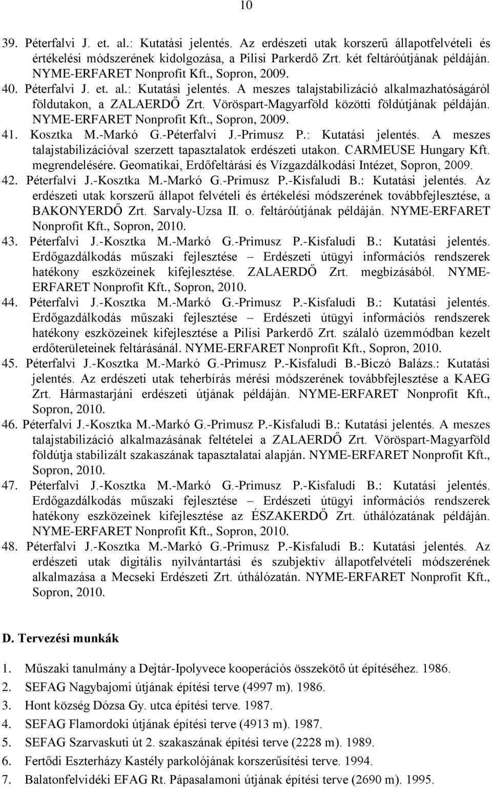 Vöröspart-Magyarföld közötti földútjának példáján. NYME-ERFARET Nonprofit Kft., Sopron, 2009. 41. Kosztka M.-Markó G.-Péterfalvi J.-Primusz P.: Kutatási jelentés.