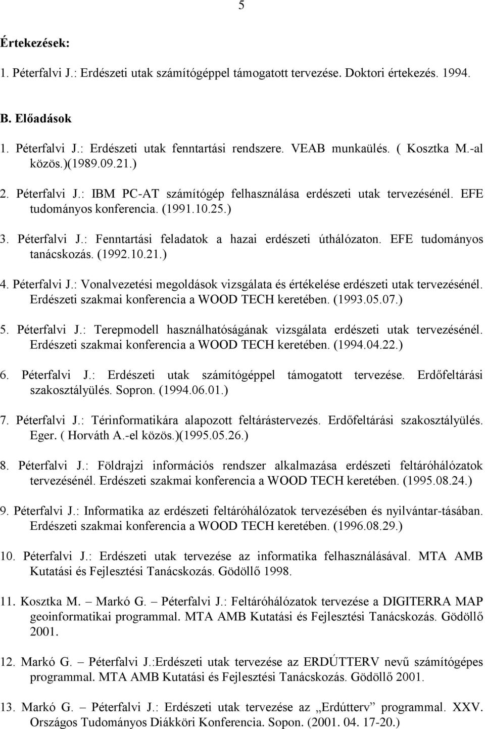 EFE tudományos tanácskozás. (1992.10.21.) 4. Péterfalvi J.: Vonalvezetési megoldások vizsgálata és értékelése erdészeti utak tervezésénél. Erdészeti szakmai konferencia a WOOD TECH keretében. (1993.