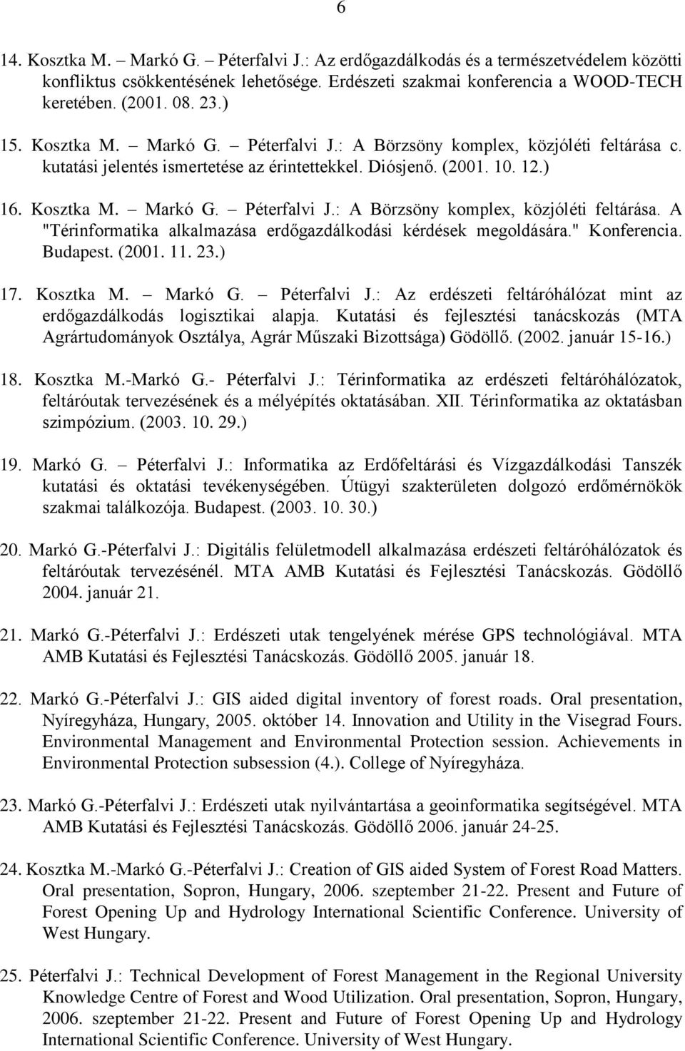 " Konferencia. Budapest. (2001. 11. 23.) 17. Kosztka M. Markó G. Péterfalvi J.: Az erdészeti feltáróhálózat mint az erdőgazdálkodás logisztikai alapja.