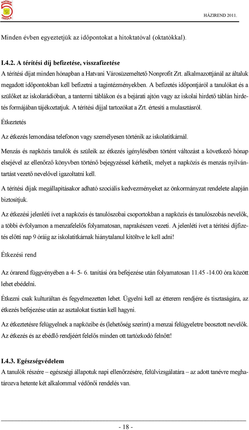 A befizetés időpontjáról a tanulókat és a szülőket az iskolarádióban, a tantermi táblákon és a bejárati ajtón vagy az iskolai hirdető táblán hirdetés formájában tájékoztatjuk.