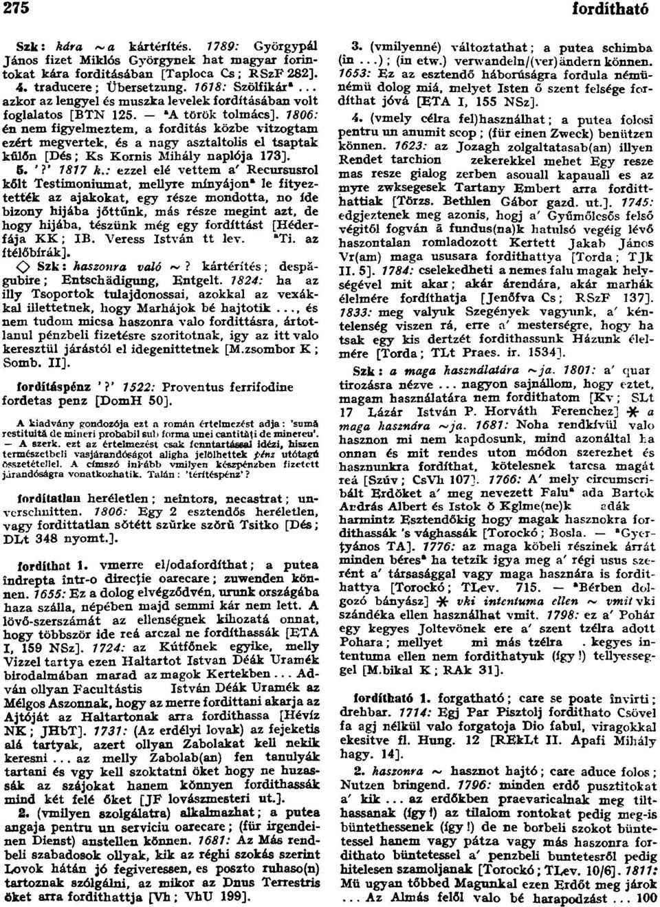 1806: én nem figyelmeztem, a forditás közbe vitzogtam ezért megvertek, és a nagy asztaltolis el tsaptak kűlőn [Dés; Ks Kornis Mihály naplója 173]. 5. '?' 1817 k.