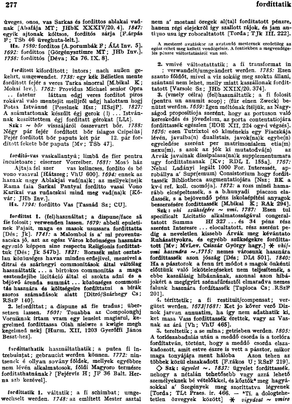 1738: egy kék Bélletlen mente fordított fejér s veres Tarka sinorral [M.bikal K; Mohai lev.]. 1762: Providus Michael senior Opra.