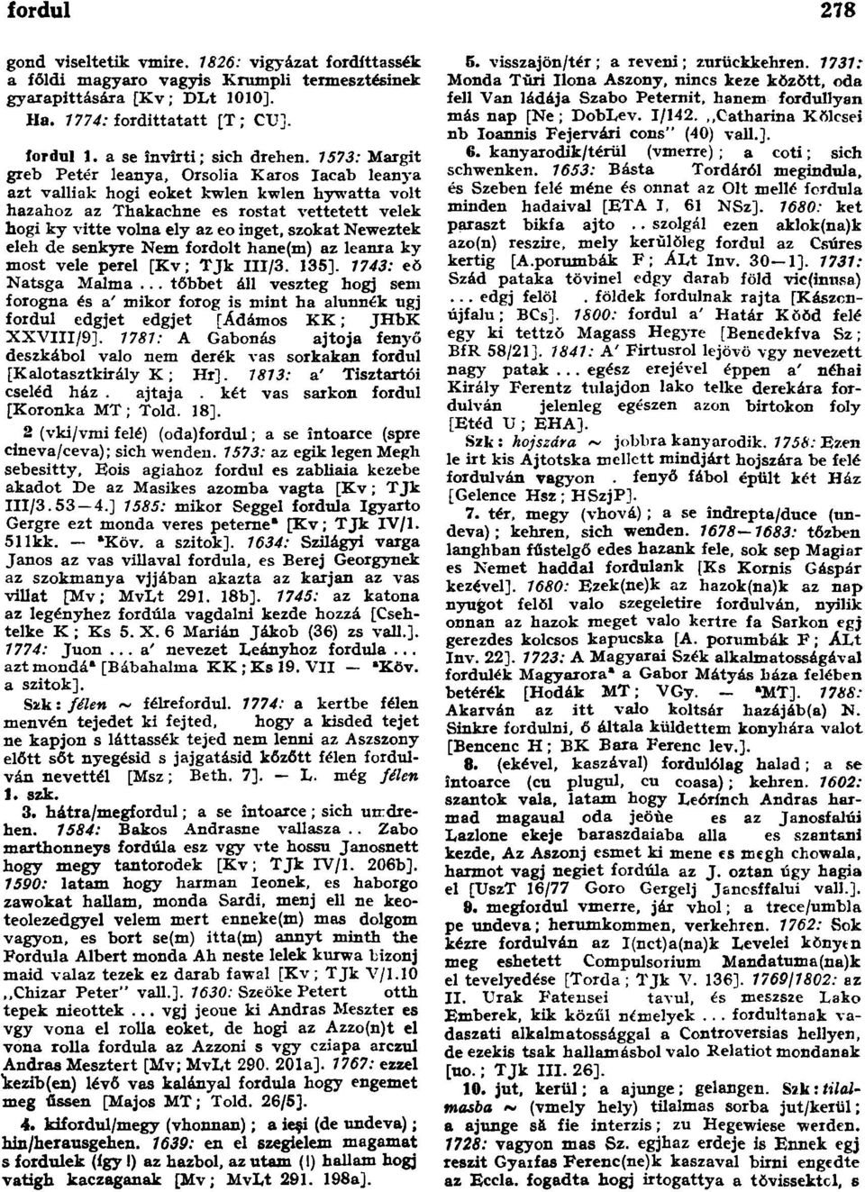 1573: Margit greb Petér leanya, Orsolia Karos Iacab leanya azt valliak hogi eoket kwlen kwlen hywatta volt hazahoz az Thakachne es rostát vettetett velek hogi ky vitte volna ely az eo inget, szokat