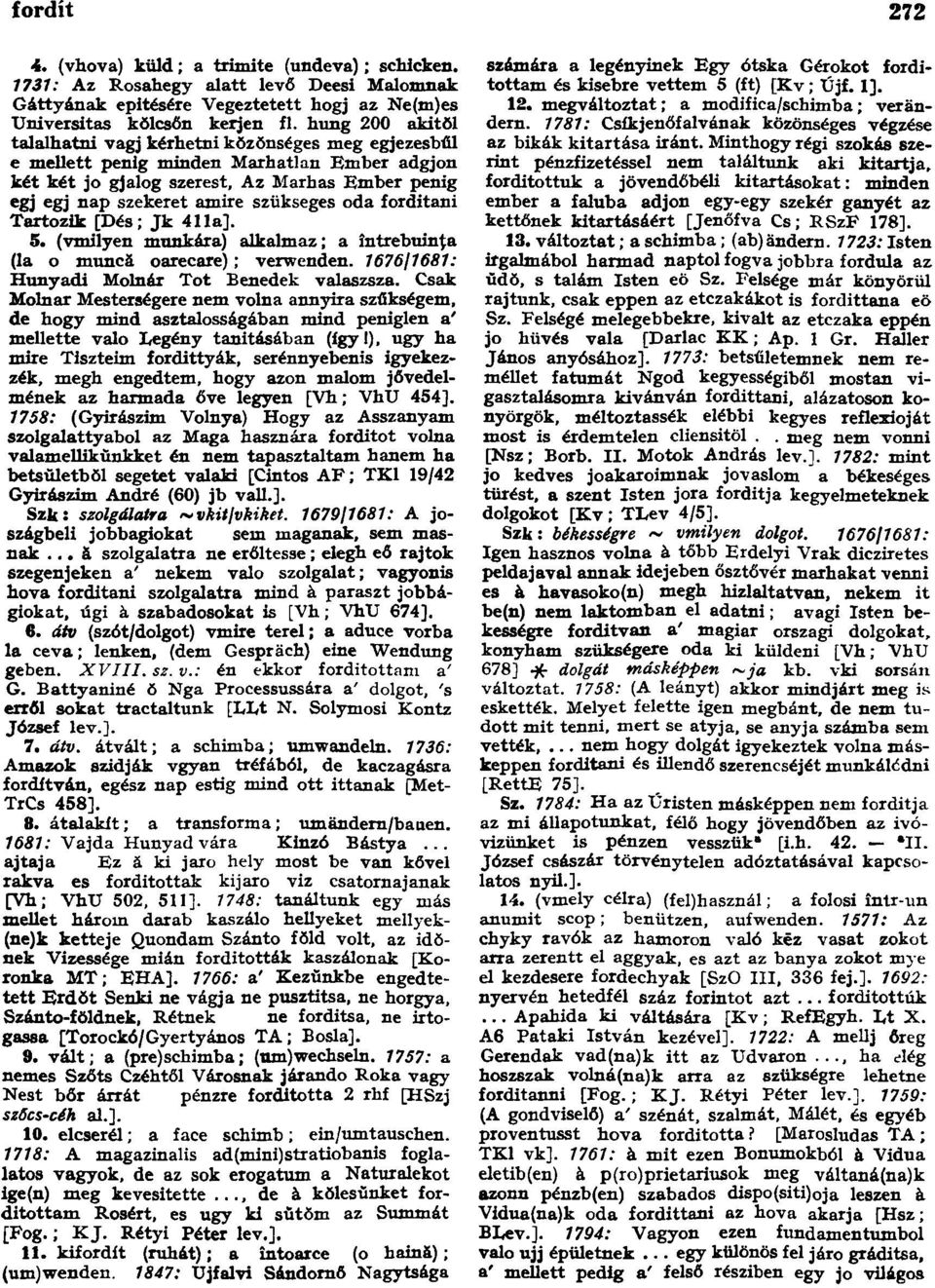 oda fordítani Tartozik [Dés; Jk 411a]. 5. (vmilyen munkára) alkalmaz; a întrebuinţa (la o muncă oarecare); verwenden. 1676/1681: Hunyadi Molnár Tot Benedek valaszsza.