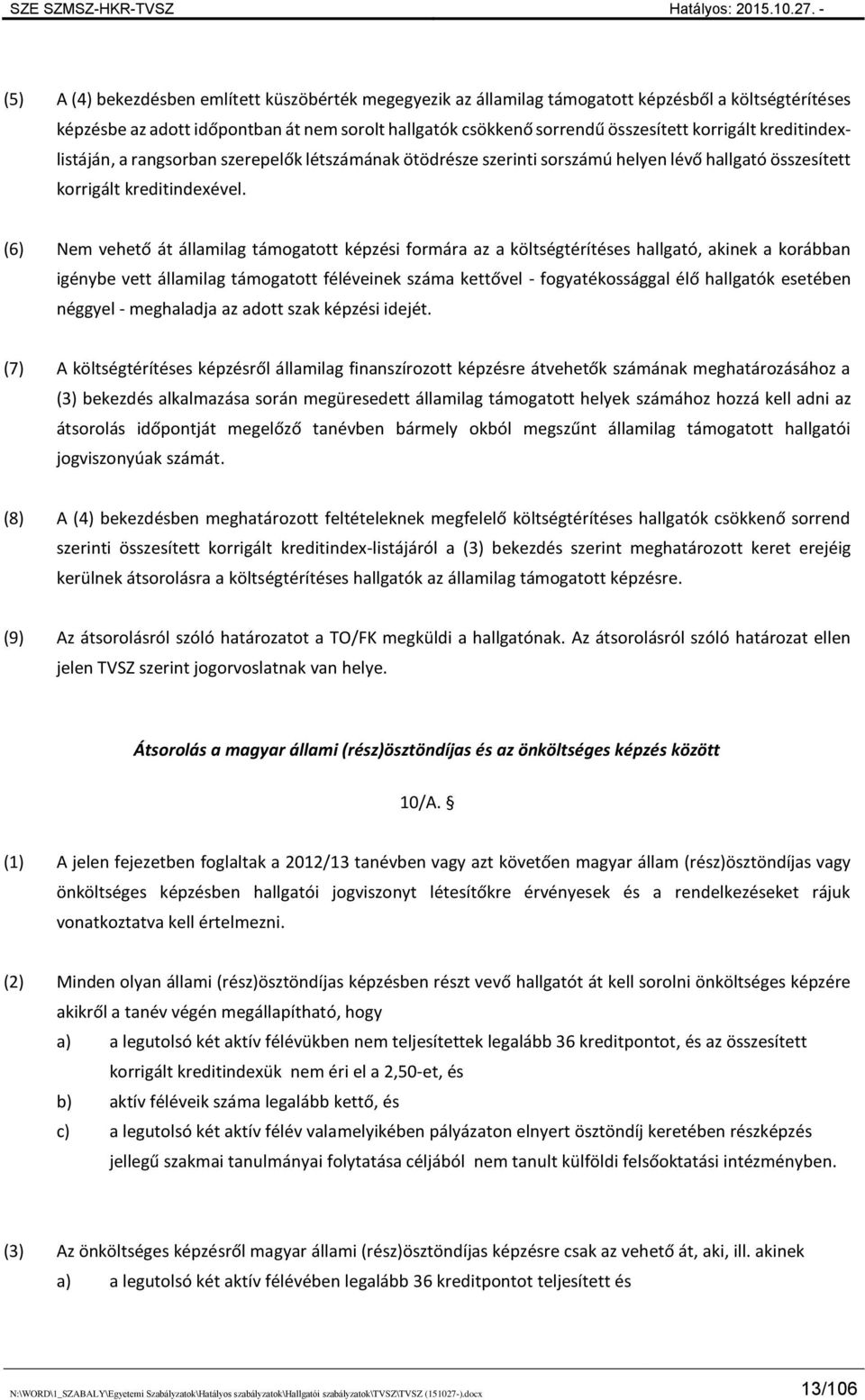 (6) Nem vehető át államilag támogatott képzési formára az a költségtérítéses hallgató, akinek a korábban igénybe vett államilag támogatott féléveinek száma kettővel - fogyatékossággal élő hallgatók