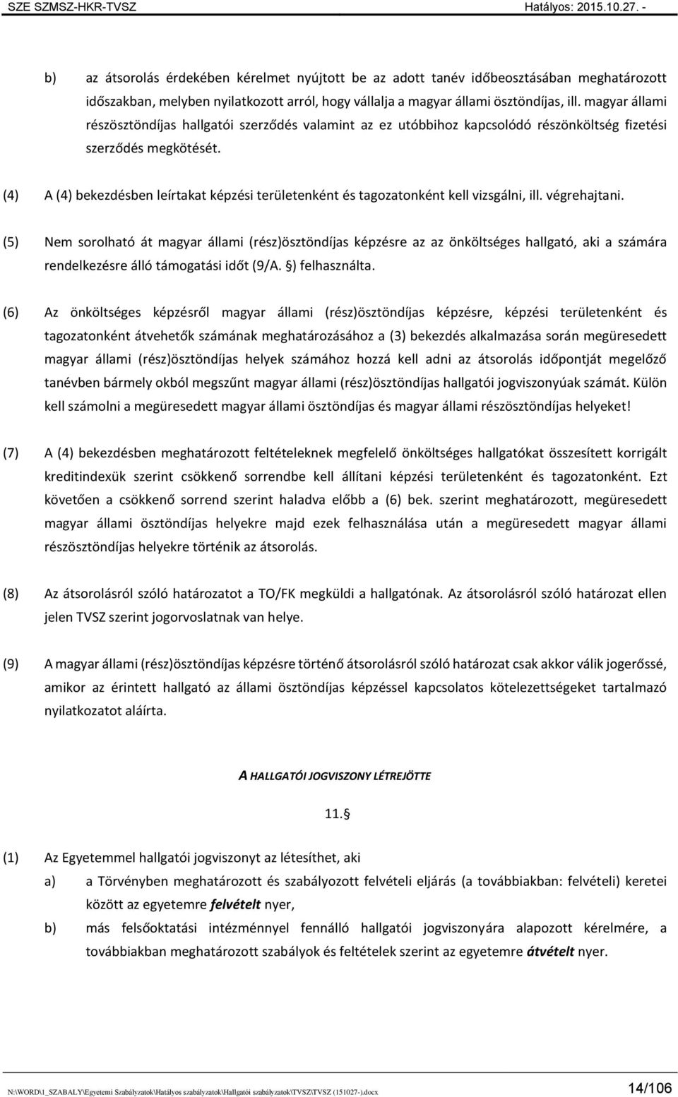 (4) A (4) bekezdésben leírtakat képzési területenként és tagozatonként kell vizsgálni, ill. végrehajtani.