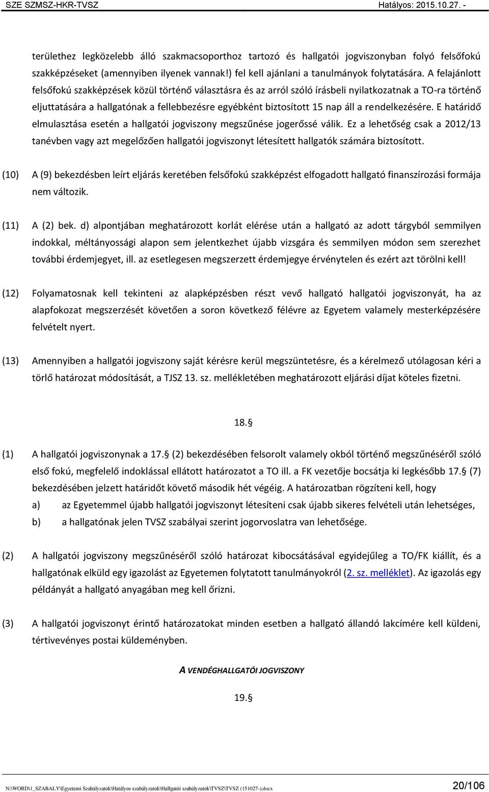 rendelkezésére. E határidő elmulasztása esetén a hallgatói jogviszony megszűnése jogerőssé válik.