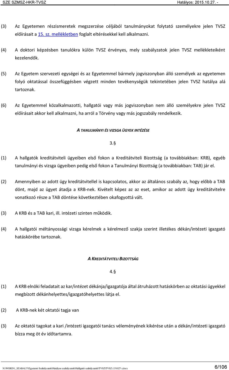 (5) Az Egyetem szervezeti egységei és az Egyetemmel bármely jogviszonyban álló személyek az egyetemen folyó oktatással összefüggésben végzett minden tevékenységük tekintetében jelen TVSZ hatálya alá