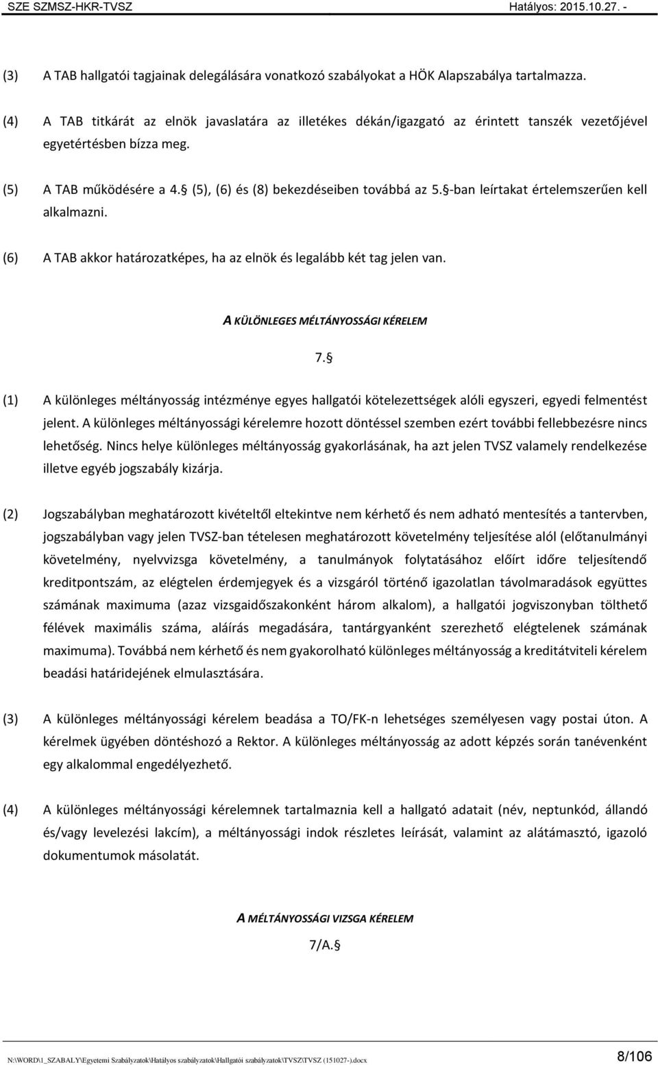 -ban leírtakat értelemszerűen kell alkalmazni. (6) A TAB akkor határozatképes, ha az elnök és legalább két tag jelen van. A KÜLÖNLEGES MÉLTÁNYOSSÁGI KÉRELEM 7.