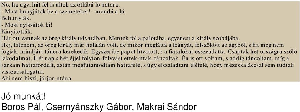 Egyszeribe papot hívatott, s a fiatalokat összeadatta. Csaptak hét országra szóló lakodalmat. Hét nap s hét éjjel folyton-folyvást ettek-ittak, táncoltak.