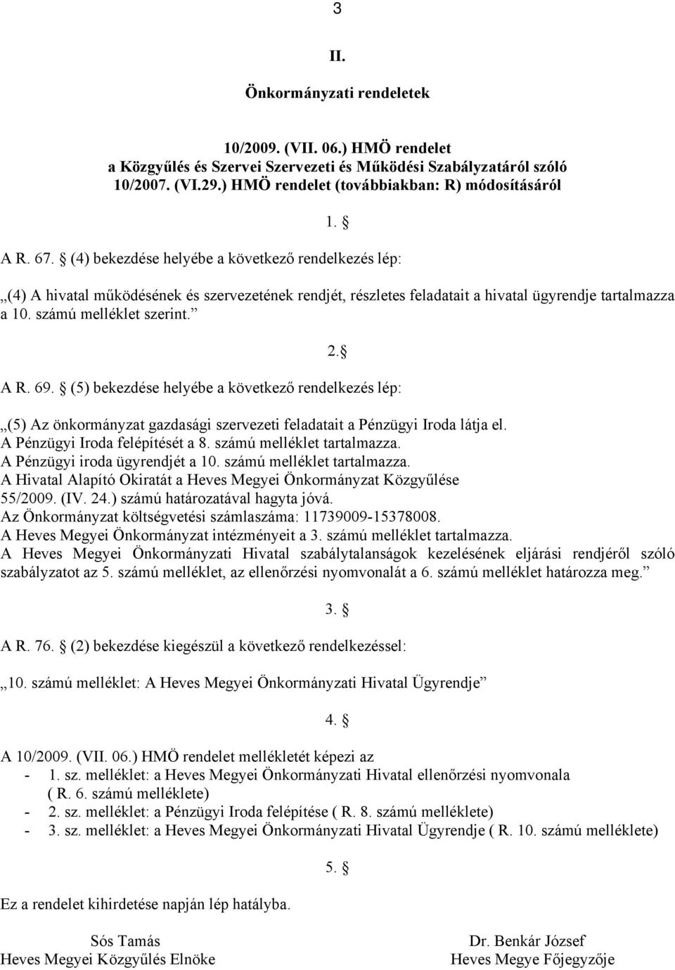 69. (5) bekezdése helyébe a következő rendelkezés lép: 2. (5) Az önkormányzat gazdasági szervezeti feladatait a Pénzügyi Iroda látja el. A Pénzügyi Iroda felépítését a 8. számú melléklet tartalmazza.