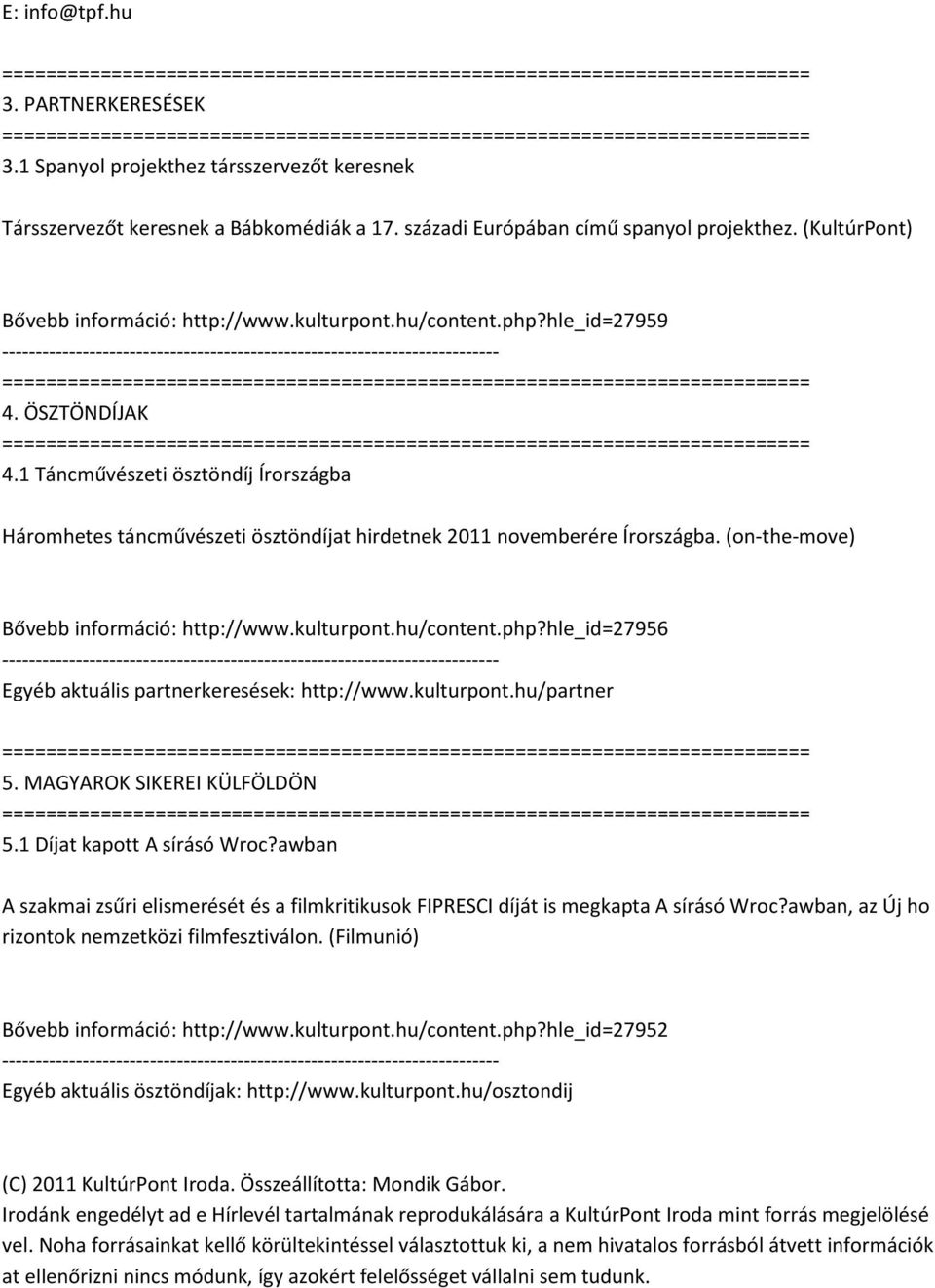 1 Táncművészeti ösztöndíj Írországba Háromhetes táncművészeti ösztöndíjat hirdetnek 2011 novemberére Írországba. (on-the-move) Bővebb információ: http://www.kulturpont.hu/content.php?