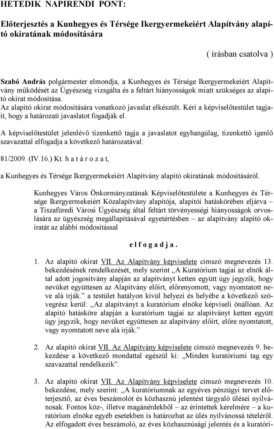 Kéri a képviselőtestület tagjait, hogy a határozati javaslatot fogadják el. 81/2009. (IV.16.) Kt.