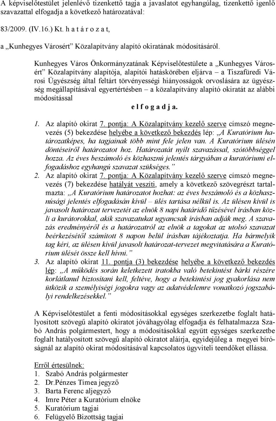 orvoslására az ügyészség megállapításával egyertértésben a közalapítvány alapító okiratát az alábbi módosítással e l f o g a d j a. 1. Az alapító okirat 7.