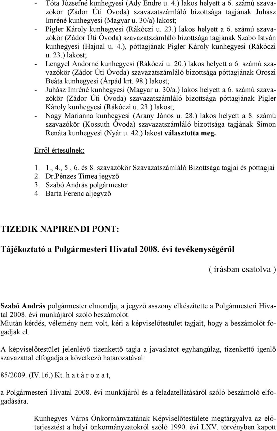 ), póttagjának Pigler Károly kunhegyesi (Rákóczi u. 23.) lakost; - Lengyel Andorné kunhegyesi (Rákóczi u. 20.) lakos helyett a 6.