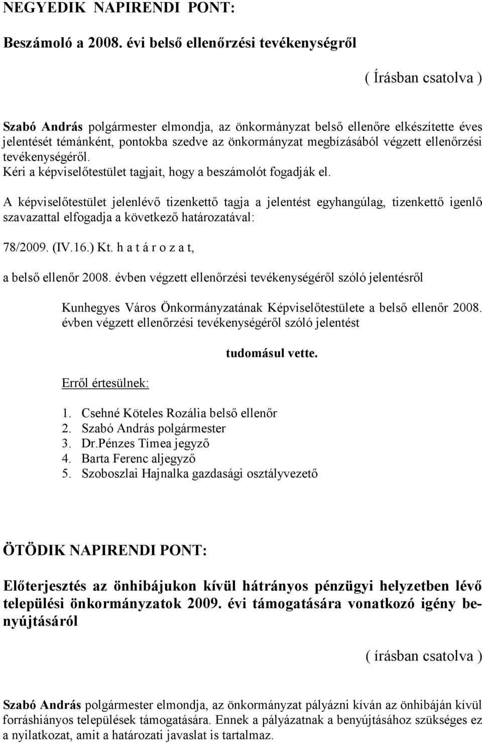 megbízásából végzett ellenőrzési tevékenységéről. Kéri a képviselőtestület tagjait, hogy a beszámolót fogadják el.