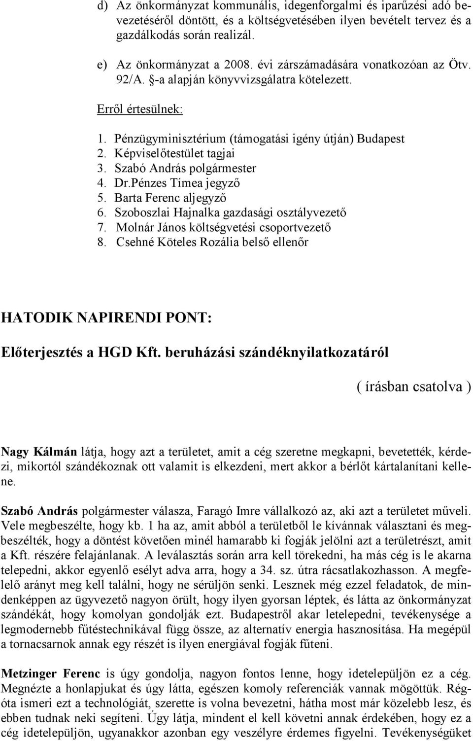 Szabó András polgármester 4. Dr.Pénzes Tímea jegyző 5. Barta Ferenc aljegyző 6. Szoboszlai Hajnalka gazdasági osztályvezető 7. Molnár János költségvetési csoportvezető 8.