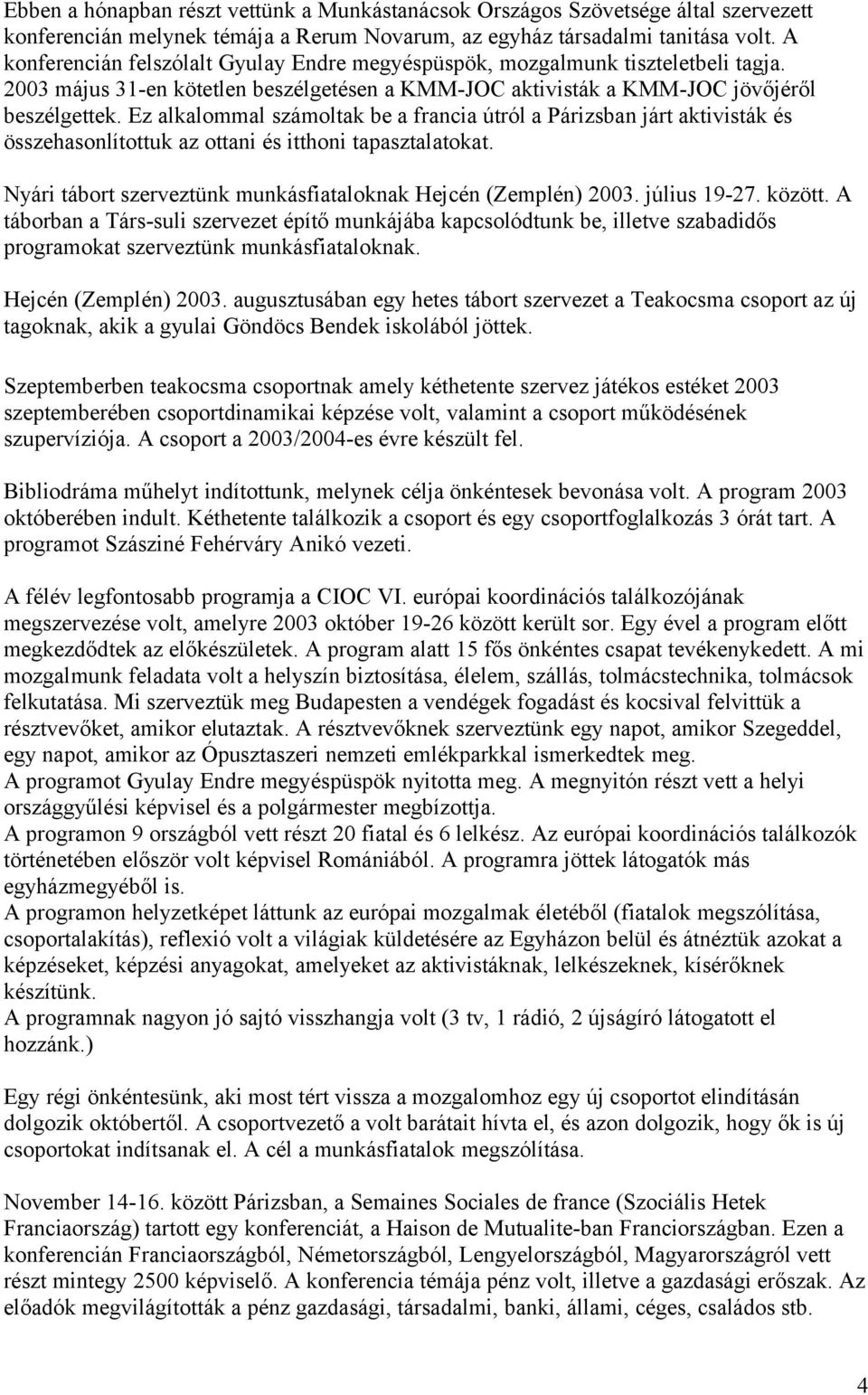 Ez alkalommal számoltak be a francia útról a Párizsban járt aktivisták és összehasonlítottuk az ottani és itthoni tapasztalatokat. Nyári tábort szerveztünk munkásfiataloknak Hejcén (Zemplén) 2003.