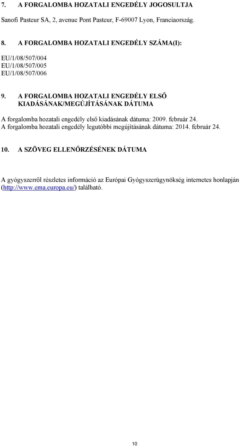 A FORGALOMBA HOZATALI ENGEDÉLY ELSŐ KIADÁSÁNAK/MEGÚJÍTÁSÁNAK DÁTUMA A forgalomba hozatali engedély első kiadásának dátuma: 2009. február 24.