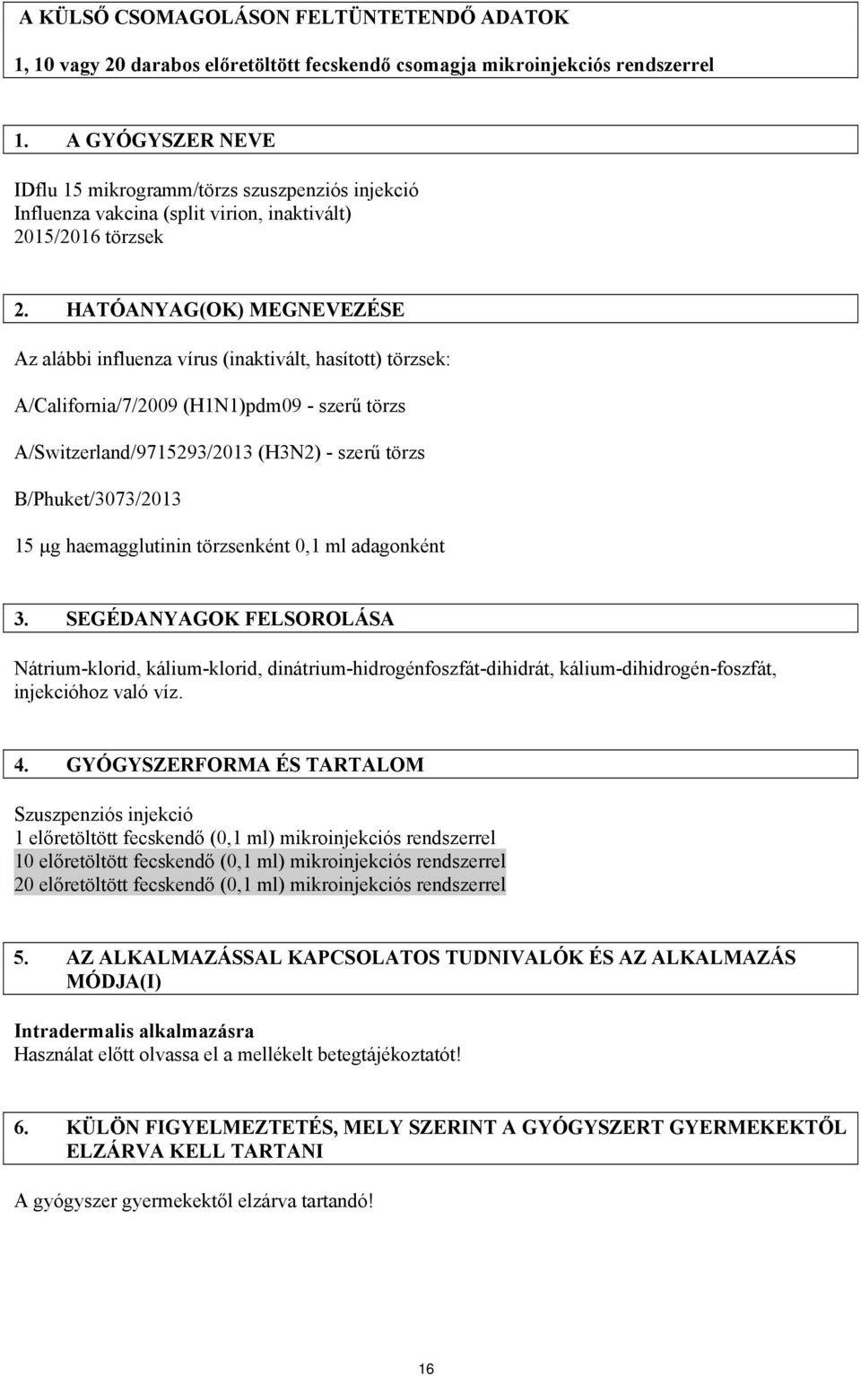HATÓANYAG(OK) MEGNEVEZÉSE Az alábbi influenza vírus (inaktivált, hasított) törzsek: A/California/7/2009 (H1N1)pdm09 - szerű törzs A/Switzerland/9715293/2013 (H3N2) - szerű törzs B/Phuket/3073/2013 15
