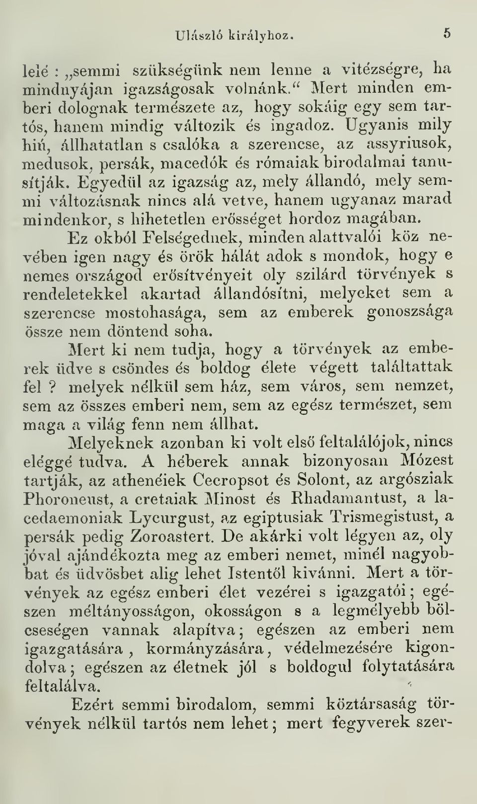 Ugyanis mily hiú, állhatatlan s csalóka a szerencse, az assyriusok, medusok, persák, macedók és rómaiak birodalmai tanúsítják.