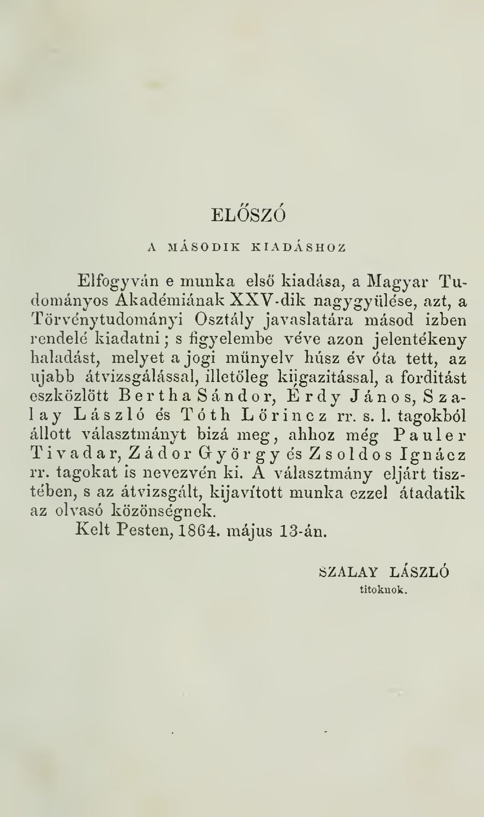 BerthaSándor, Erdy János, Szála y László és Tóth L r i n c z rr. s. 1. tagokból állott választmányt bizá meg, ahhoz még P a u 1 e r Tivadar, Zádor György és Zsoldos Ignácz rr.