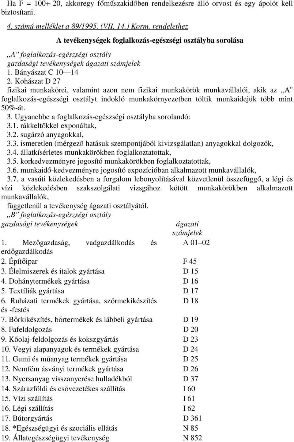 Kohászat D 27 fizikai munkakörei, valamint azon nem fizikai munkakörök munkavállalói, akik az,,a'' foglalkozás-egészségi osztályt indokló munkakörnyezetben töltik munkaidejük több mint 50%-át. 3.