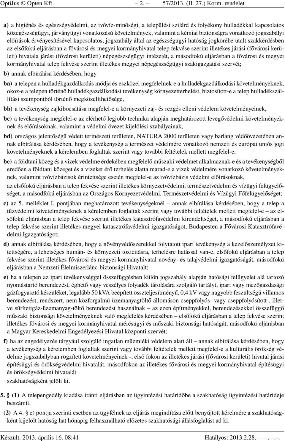 biztonságra vonatkozó jogszabályi előírások érvényesítésével kapcsolatos, jogszabály által az egészségügyi hatóság jogkörébe utalt szakkérdésben az elsőfokú eljárásban a fővárosi és megyei