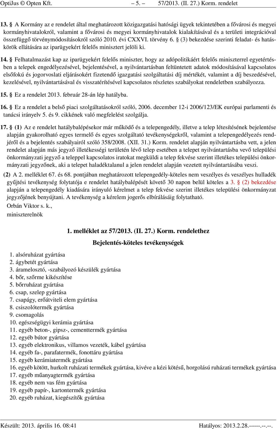 területi integrációval összefüggő törvénymódosításokról szóló 2010. évi CXXVI. törvény 6. (3) bekezdése szerinti feladat- és hatáskörök ellátására az iparügyekért felelős minisztert jelöli ki. 14.