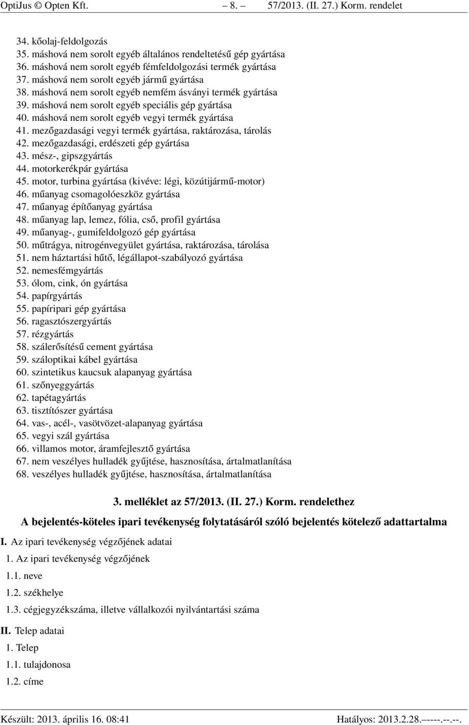 máshová nem sorolt egyéb speciális gép gyártása 40. máshová nem sorolt egyéb vegyi termék gyártása 41. mezőgazdasági vegyi termék gyártása, raktározása, tárolás 42.