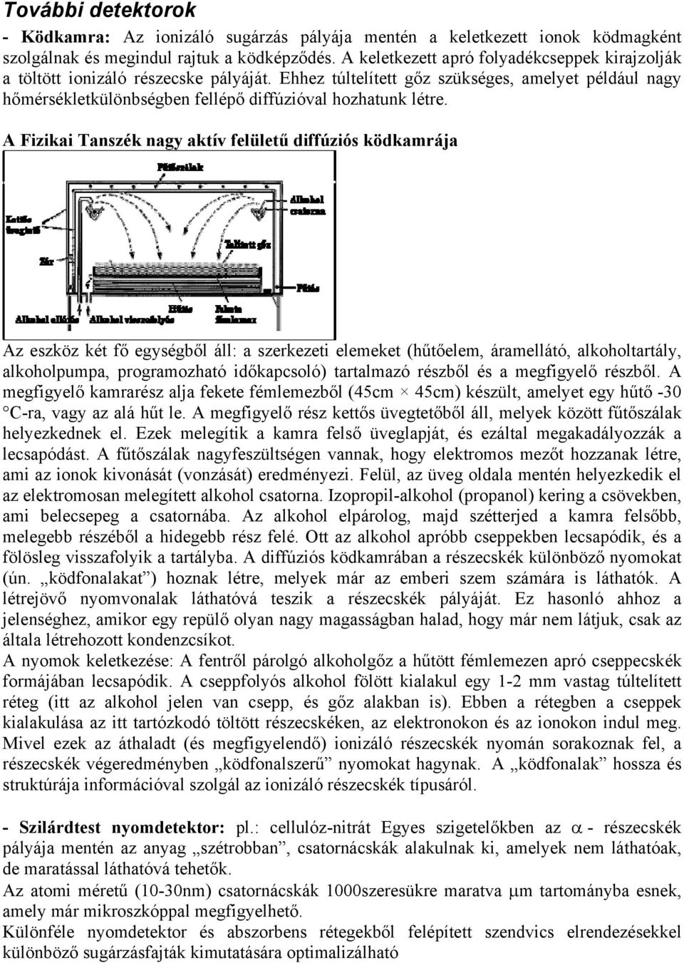 A Fizikai Tanszék nagy aktív felületű diffúziós ködkamrája Az eszköz két fő egységből áll: a szerkezeti elemeket (hűtőelem, áramellátó, alkoholtartály, alkoholpumpa, programozható időkapcsoló)