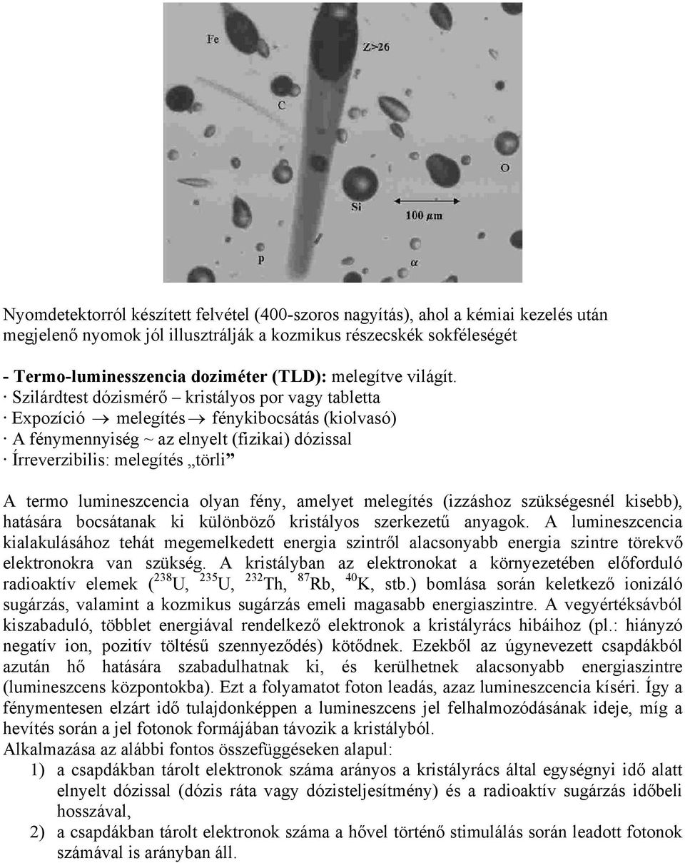 Szilárdtest dózismérő kristályos por vagy tabletta Expozíció melegítés fénykibocsátás (kiolvasó) A fénymennyiség ~ az elnyelt (fizikai) dózissal Írreverzibilis: melegítés törli A termo lumineszcencia