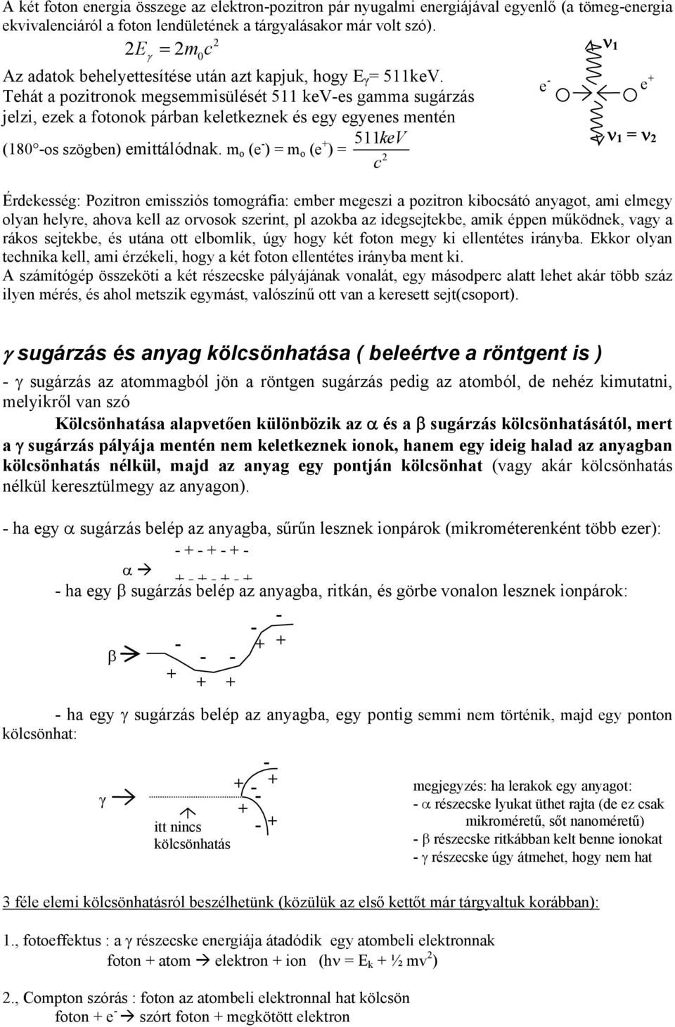 Tehát a pozitronok megsemmisülését 511 kev-es gamma sugárzás jelzi, ezek a fotonok párban keletkeznek és egy egyenes mentén 511keV (180 -os szögben) emittálódnak.