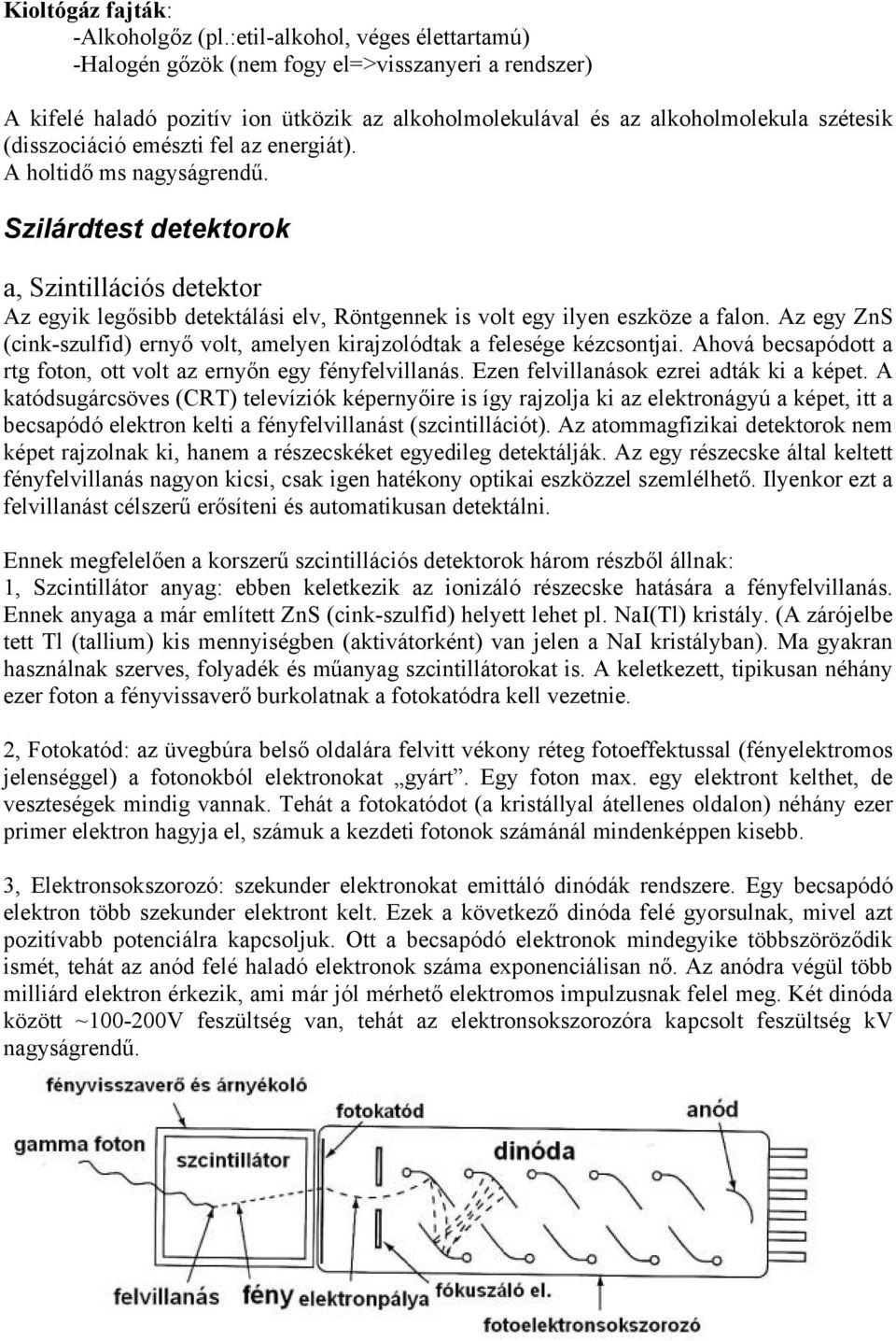 fel az energiát). A holtidő ms nagyságrendű. Szilárdtest detektorok a, Szintillációs detektor Az egyik legősibb detektálási elv, Röntgennek is volt egy ilyen eszköze a falon.