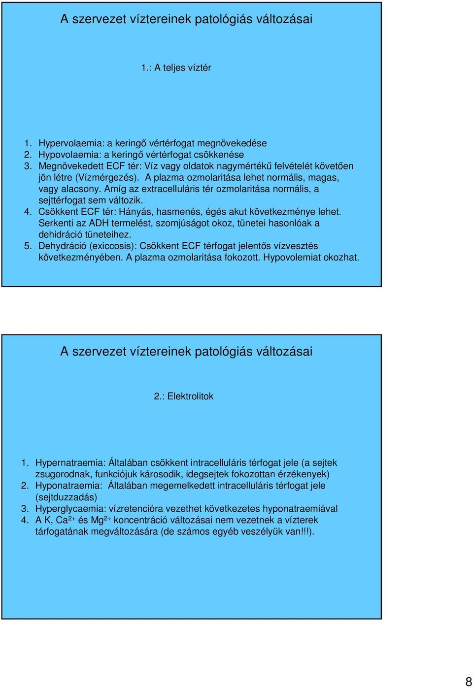 Amíg az extracelluláris tér ozmolaritása normális, a sejttérfogat sem változik. 4. Csökkent ECF tér: Hányás, hasmenés, égés akut következménye lehet.