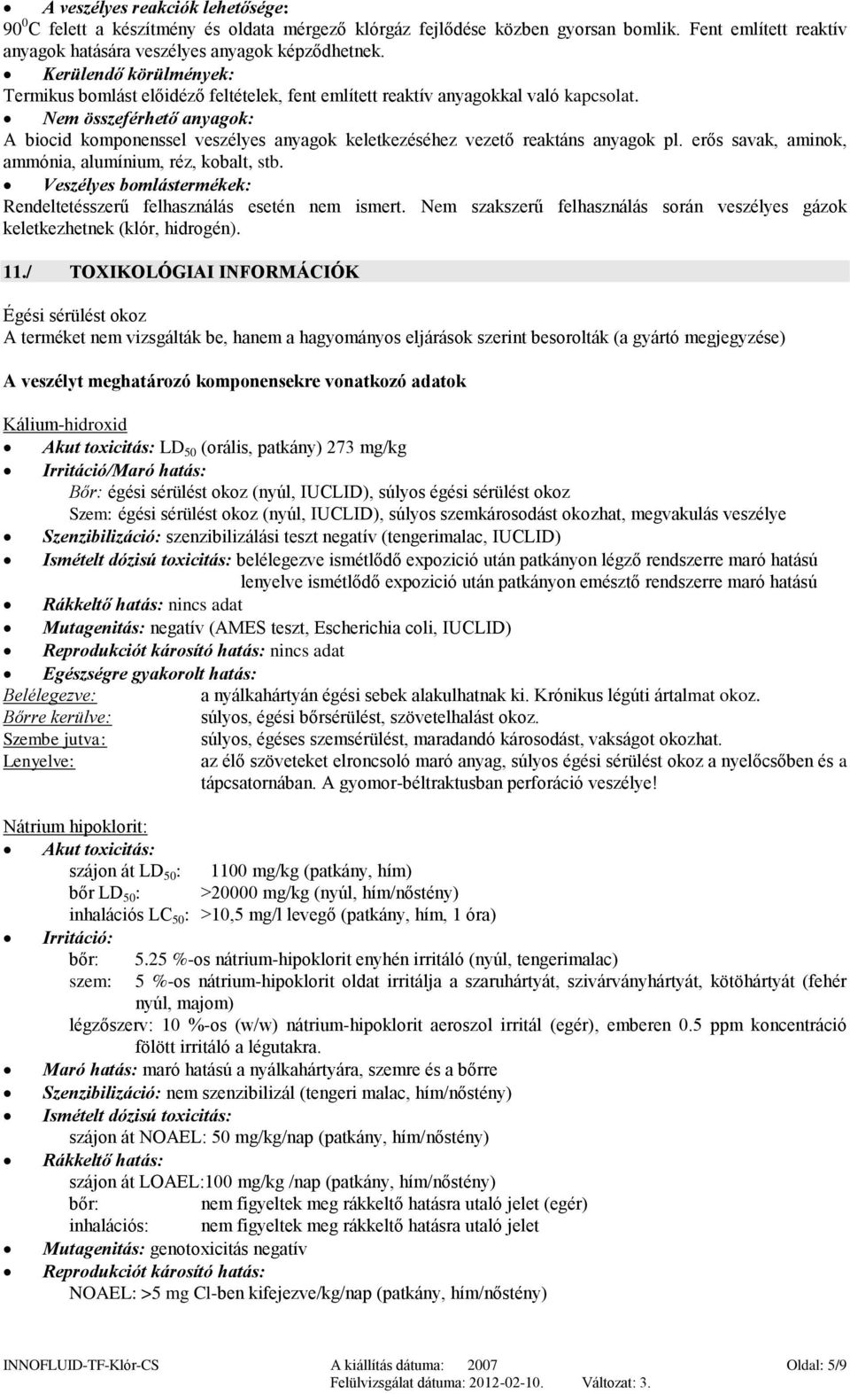 Nem összeférhető anyagok: A biocid komponenssel veszélyes anyagok keletkezéséhez vezető reaktáns anyagok pl. erős savak, aminok, ammónia, alumínium, réz, kobalt, stb.