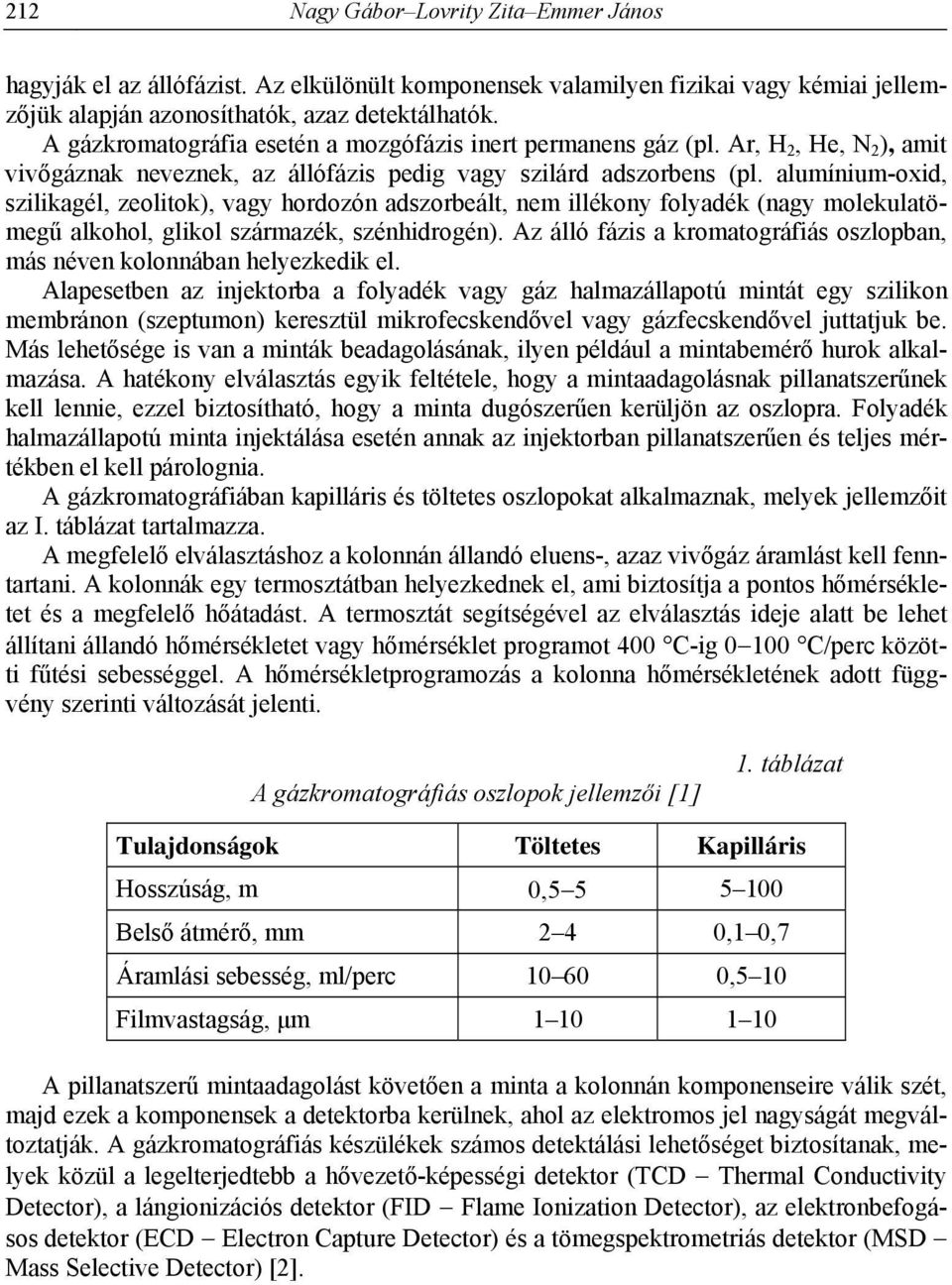 alumínium-oxid, szilikagél, zeolitok), vagy hordozón adszorbeált, nem illékony folyadék (nagy molekulatömegű alkohol, glikol származék, szénhidrogén).