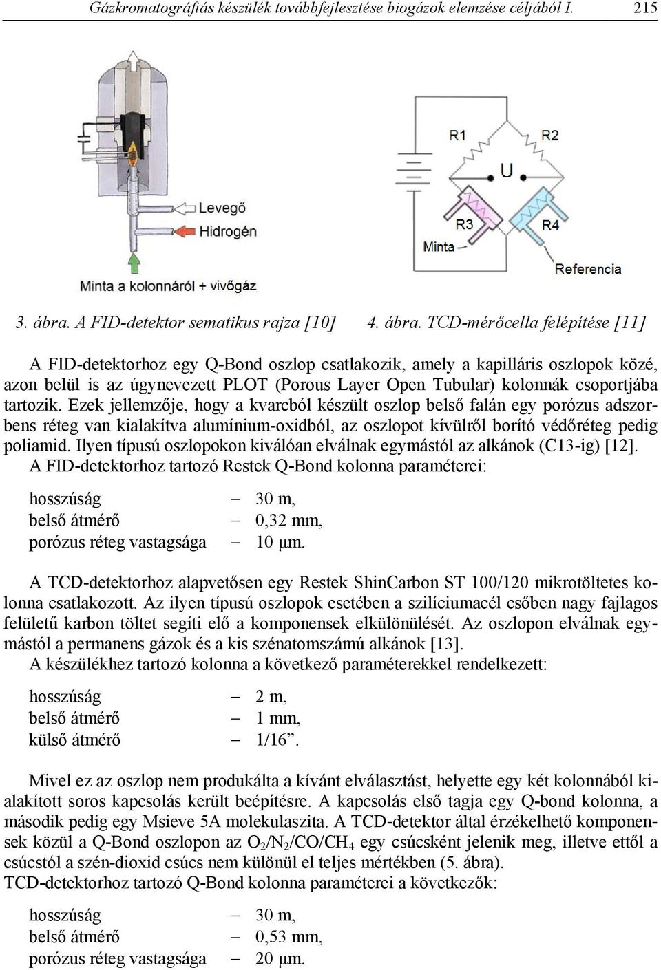 TCD-mérőcella felépítése [11] A FID-detektorhoz egy Q-Bond oszlop csatlakozik, amely a kapilláris oszlopok közé, azon belül is az úgynevezett PLOT (Porous Layer Open Tubular) kolonnák csoportjába