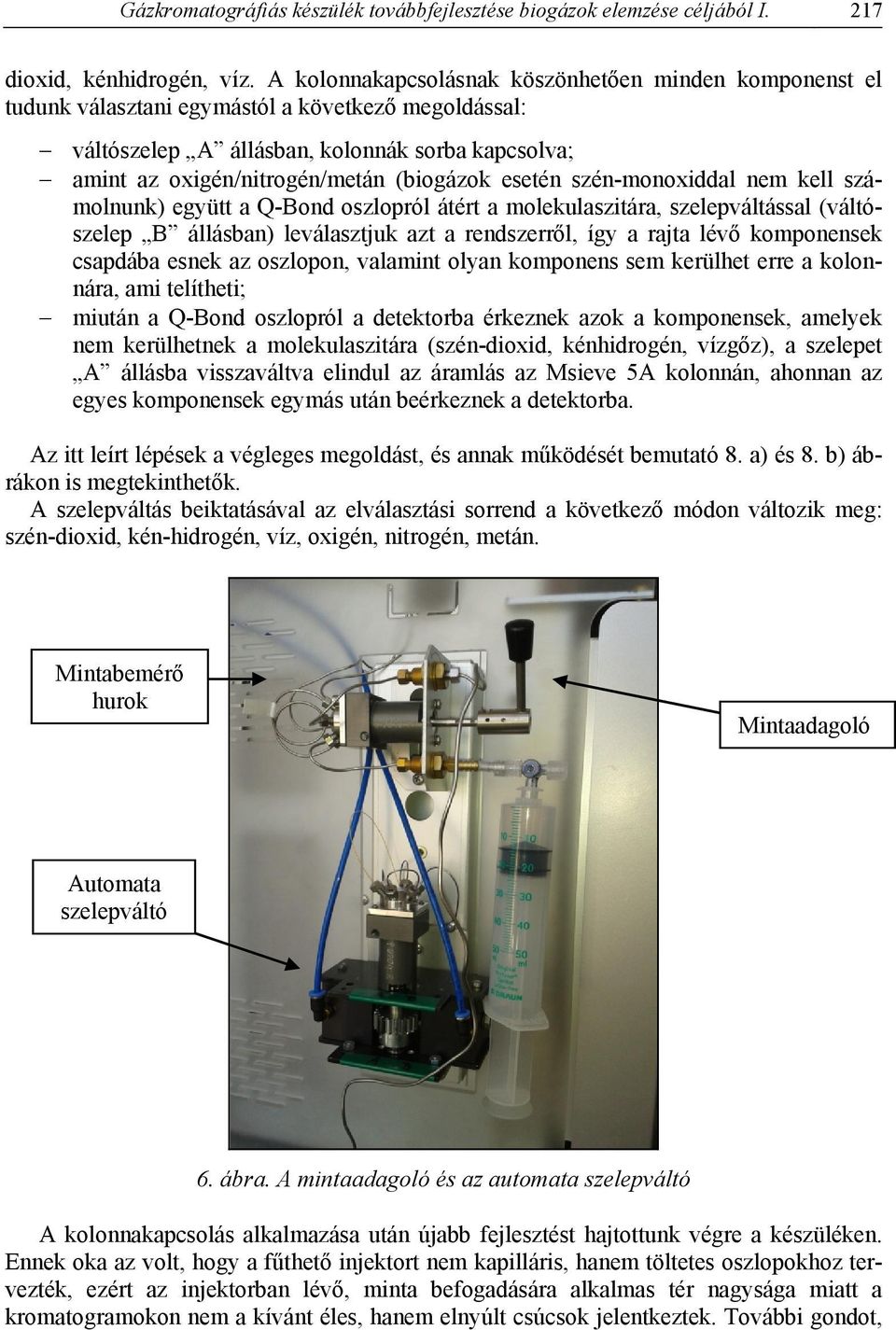 esetén szén-monoxiddal nem kell számolnunk) együtt a Q-Bond oszlopról átért a molekulaszitára, szelepváltással (váltószelep B állásban) leválasztjuk azt a rendszerről, így a rajta lévő komponensek