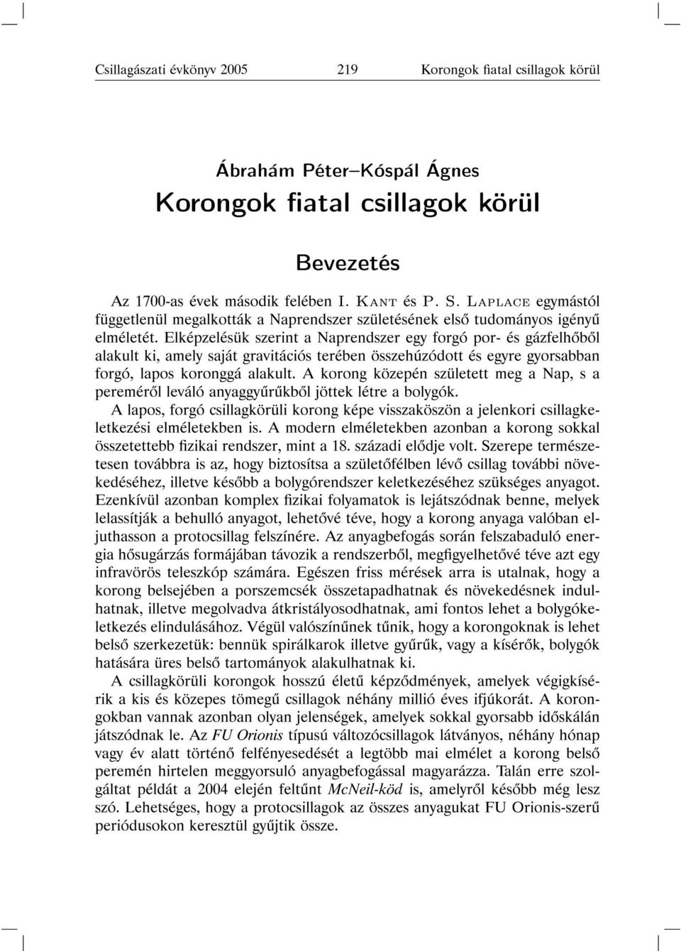 Elképzelésük szerint a Naprendszer egy forgó por- és gázfelh b l alakult ki, amely saját gravitációs terében összehúzódott és egyre gyorsabban forgó, lapos koronggá alakult.