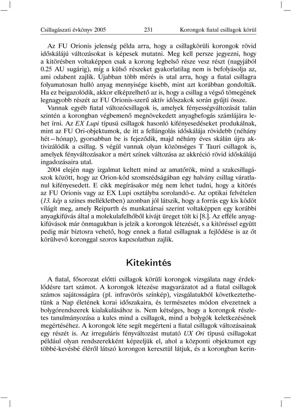 25 AU sugárig), míg a küls részeket gyakorlatilag nem is befolyásolja az, ami odabent zajlik.