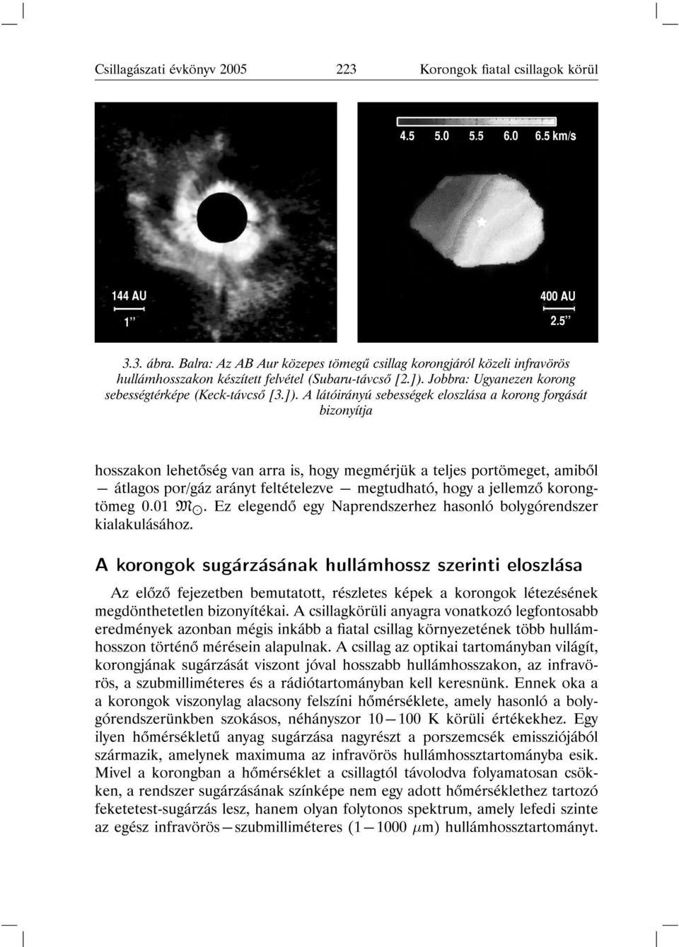 A látóirányú sebességek eloszlása a korong forgását bizonyítja hosszakon lehet ség van arra is, hogy megmérjük a teljes portömeget, amib l { átlagos por/gáz arányt feltételezve { megtudható, hogy a