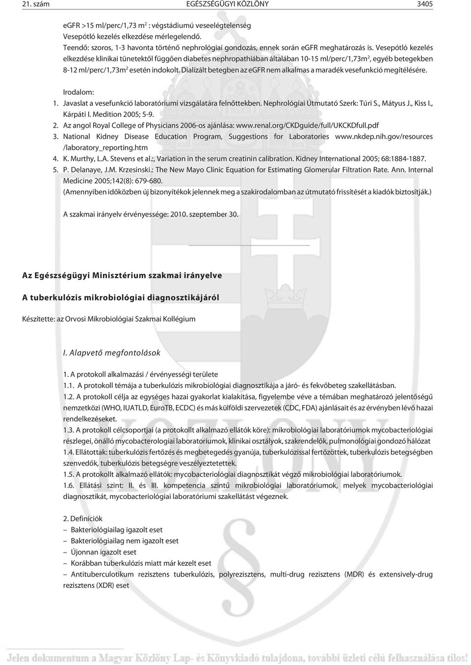 Vesepótló kezelés elkezdése klinikai tünetektõl függõen diabetes nephropathiában általában 10-15 ml/perc/1,73m 2, egyéb betegekben 8-12 ml/perc/1,73m 2 esetén indokolt.