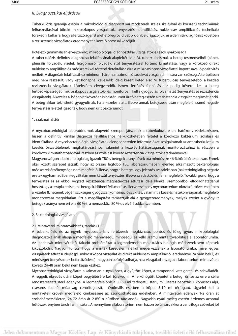 identifikálás, nukleinsav amplifikációs technikák) törekedni kell arra, hogy a fertõzõ ágenst a lehetõ legrövidívebb idõn belül igazoljuk, és a definitív diagnózist követõen a rezisztencia