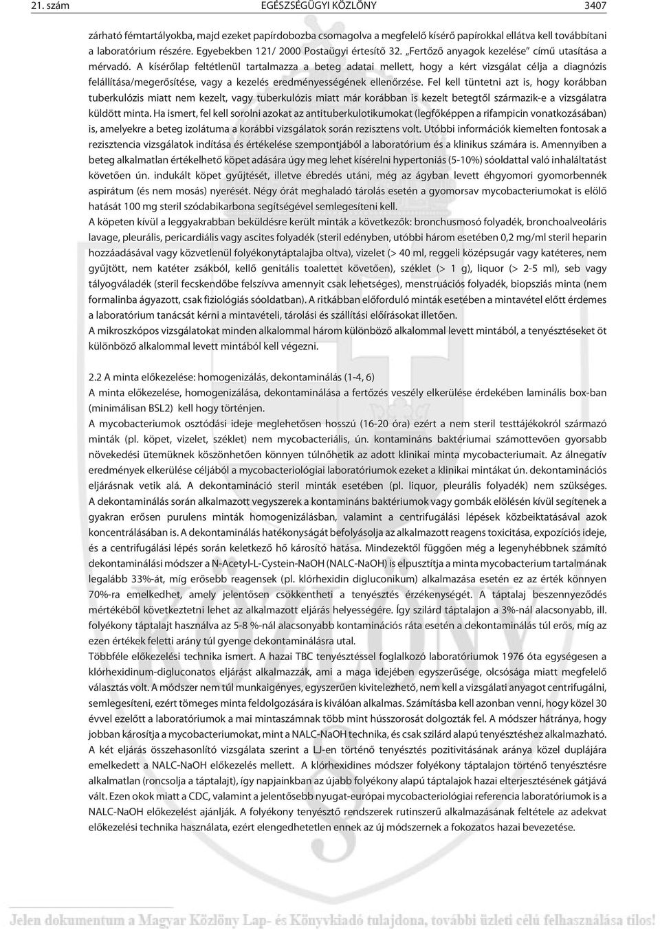 A kísérõlap feltétlenül tartalmazza a beteg adatai mellett, hogy a kért vizsgálat célja a diagnózis felállítása/megerõsítése, vagy a kezelés eredményességének ellenõrzése.
