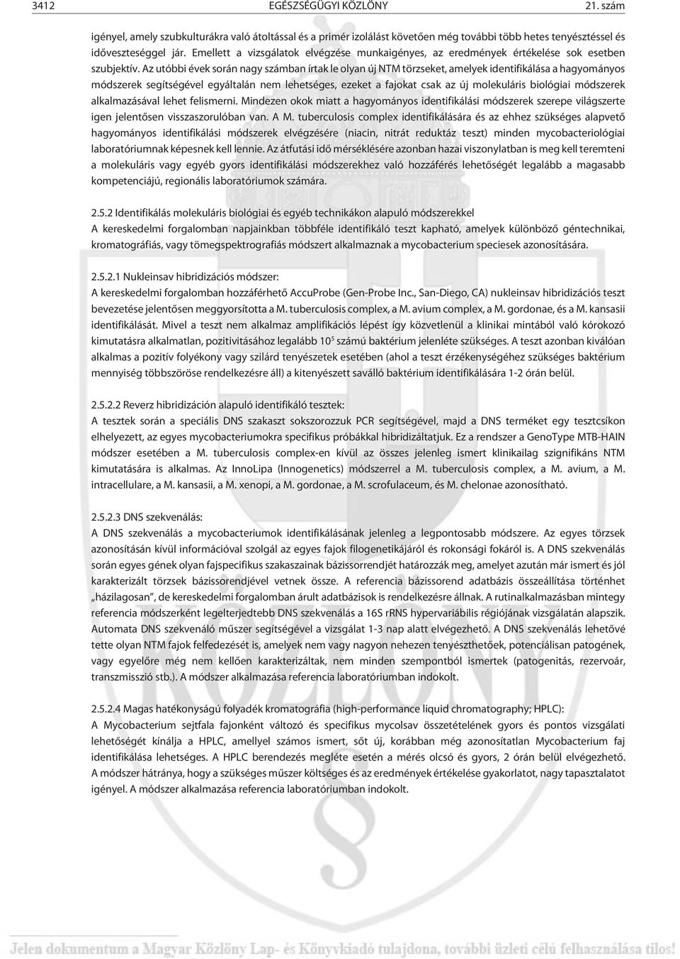 Az utóbbi évek során nagy számban írtak le olyan új NTM törzseket, amelyek identifikálása a hagyományos módszerek segítségével egyáltalán nem lehetséges, ezeket a fajokat csak az új molekuláris