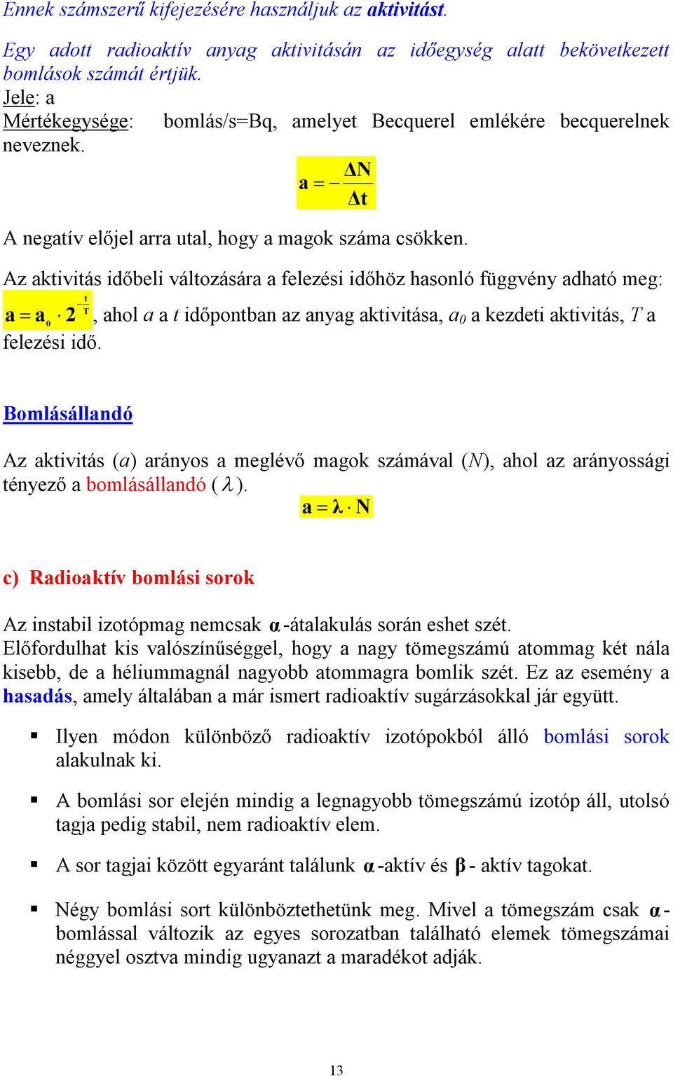 Az aktivitás időbeli változására a felezési időhöz hasonló függvény adható meg: t T a a 0 2, ahol a a t időpontban az anyag aktivitása, a 0 a kezdeti aktivitás, T a felezési idő.